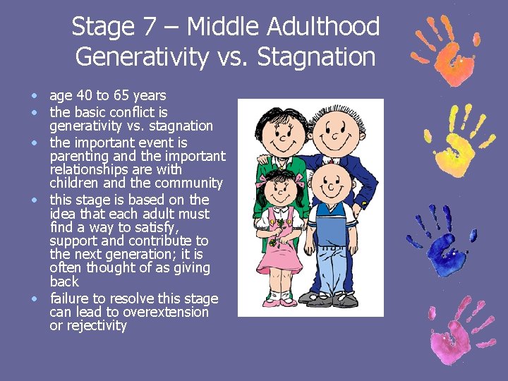 Stage 7 – Middle Adulthood Generativity vs. Stagnation • age 40 to 65 years