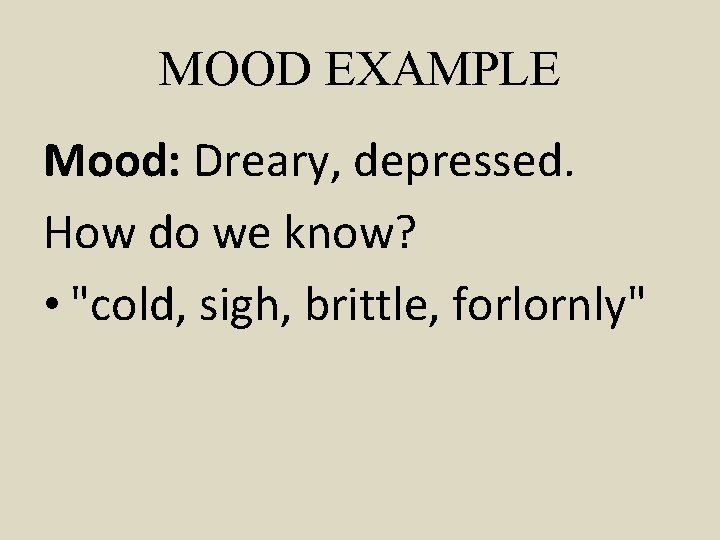 MOOD EXAMPLE Mood: Dreary, depressed. How do we know? • "cold, sigh, brittle, forlornly"
