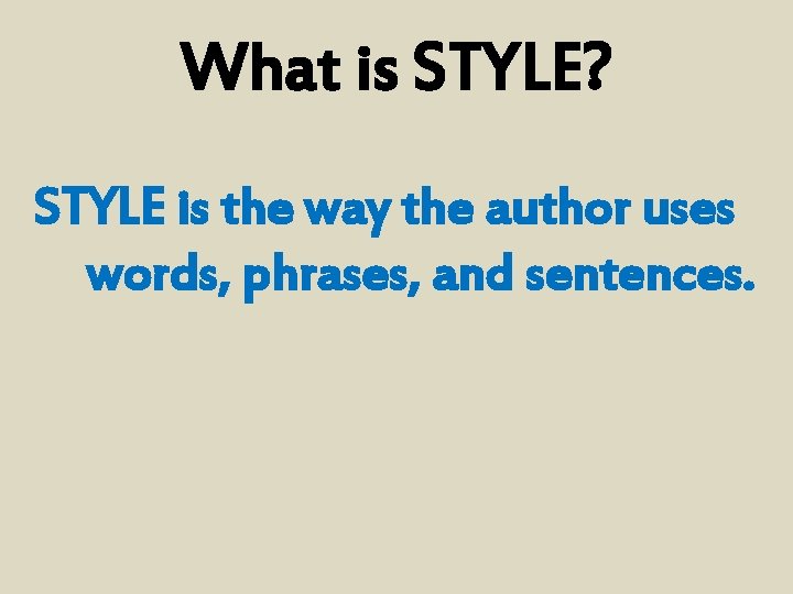 What is STYLE? STYLE is the way the author uses words, phrases, and sentences.