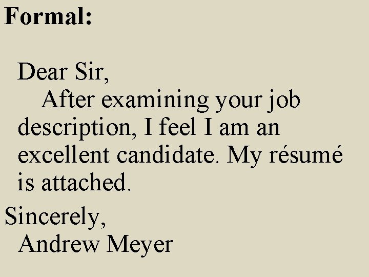 Formal: Dear Sir, After examining your job description, I feel I am an excellent