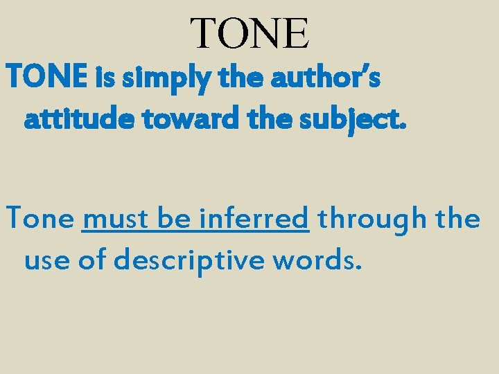 TONE is simply the author’s attitude toward the subject. Tone must be inferred through