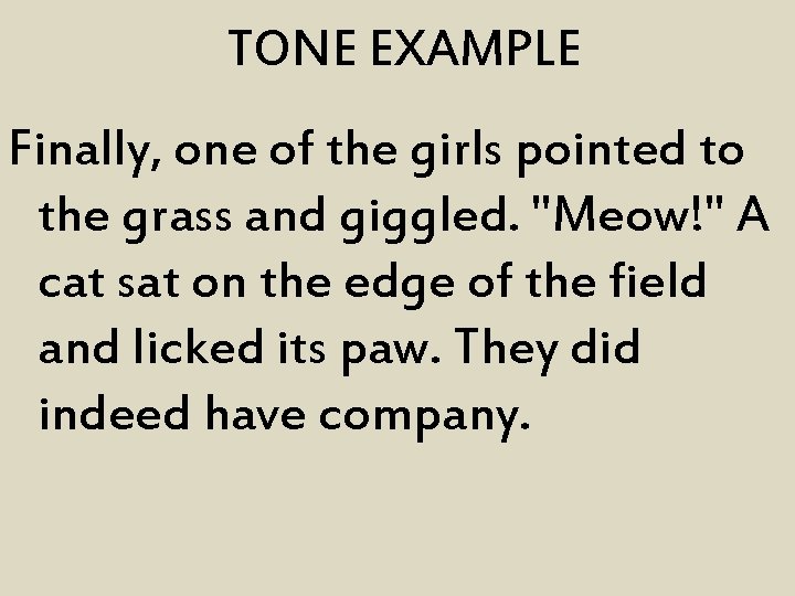 TONE EXAMPLE Finally, one of the girls pointed to the grass and giggled. "Meow!"