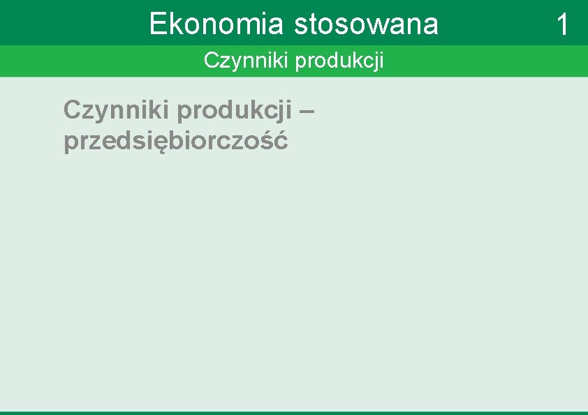 Ekonomia stosowana Czynniki produkcji – przedsiębiorczość 1 
