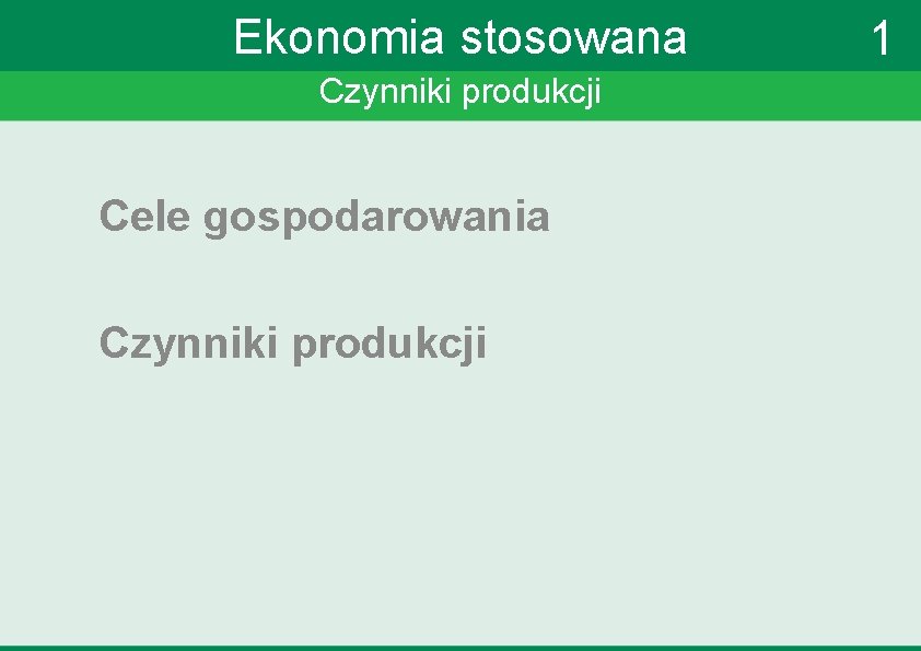 Ekonomia stosowana Czynniki produkcji Cele gospodarowania Czynniki produkcji 1 