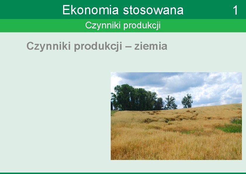 Ekonomia stosowana Czynniki produkcji – ziemia 1 