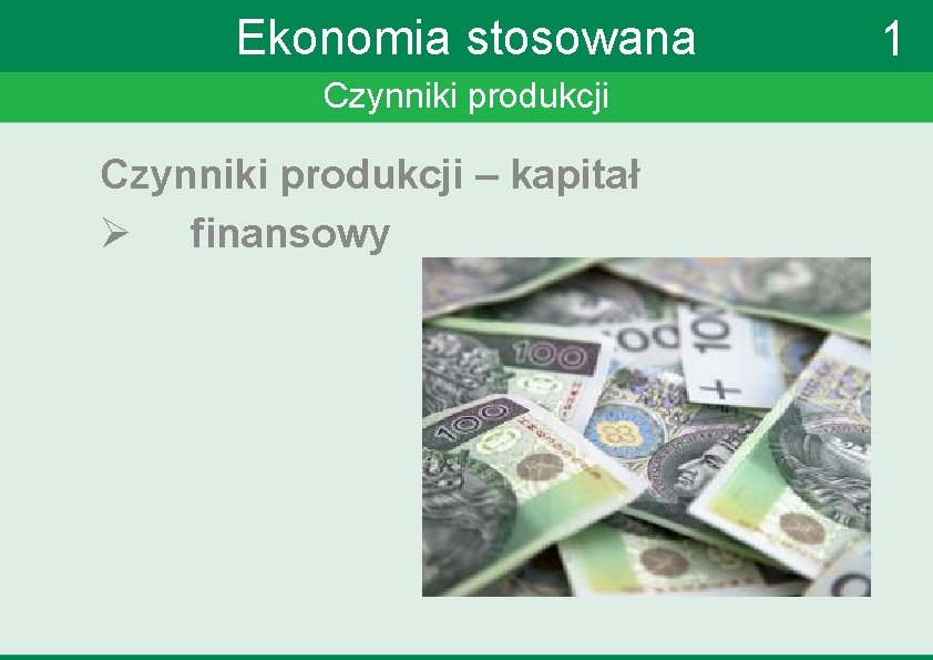 Ekonomia stosowana Czynniki produkcji – kapitał Ø finansowy 1 