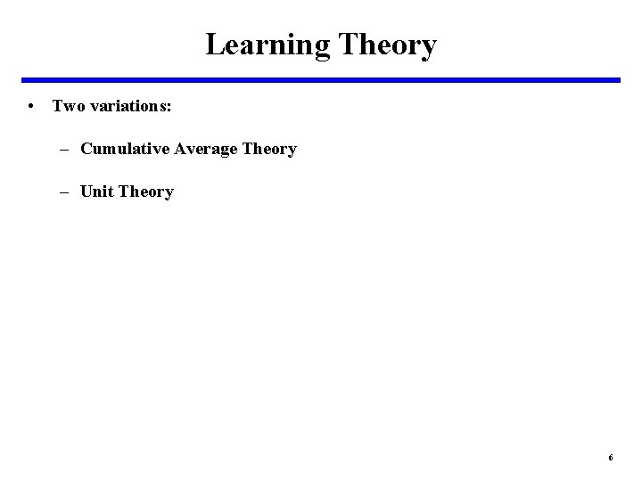 Learning Theory • Two variations: – Cumulative Average Theory – Unit Theory 6 