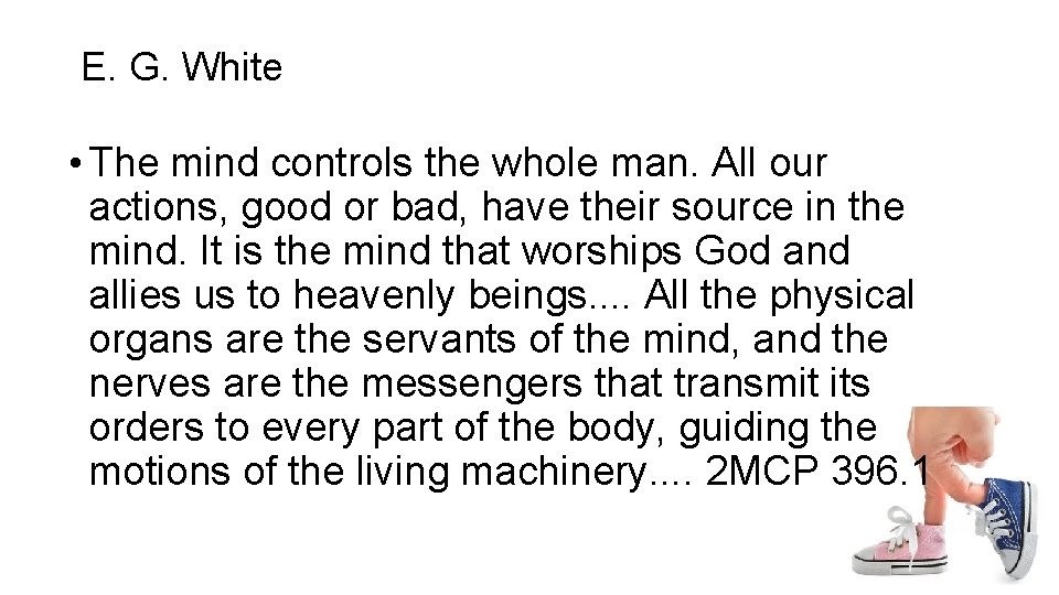 E. G. White • The mind controls the whole man. All our actions, good E. G. White • The mind controls the whole man. All our actions, good