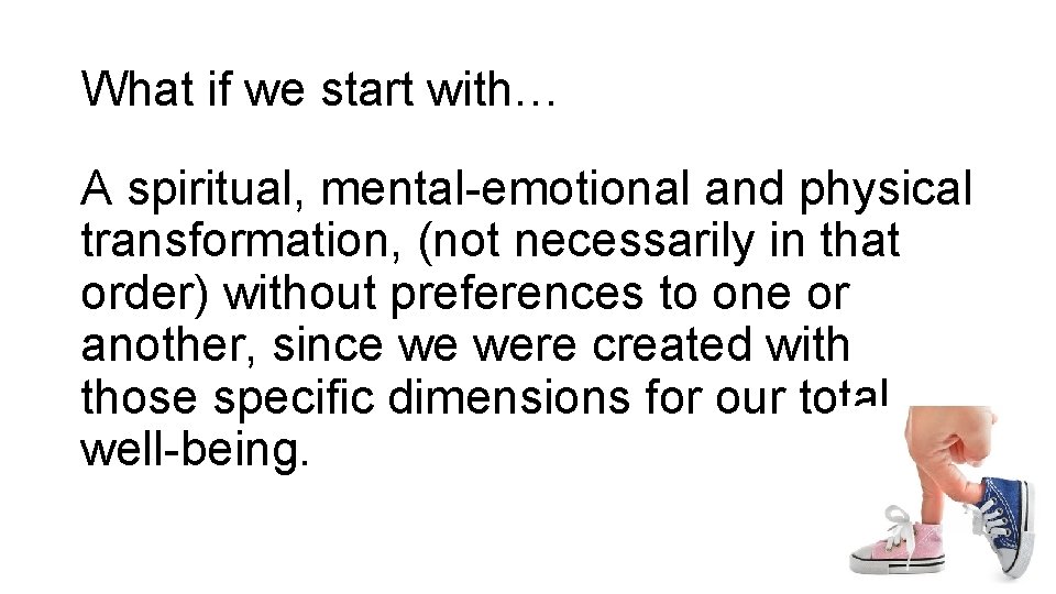 What if we start with… A spiritual, mental-emotional and physical transformation, (not necessarily in What if we start with… A spiritual, mental-emotional and physical transformation, (not necessarily in