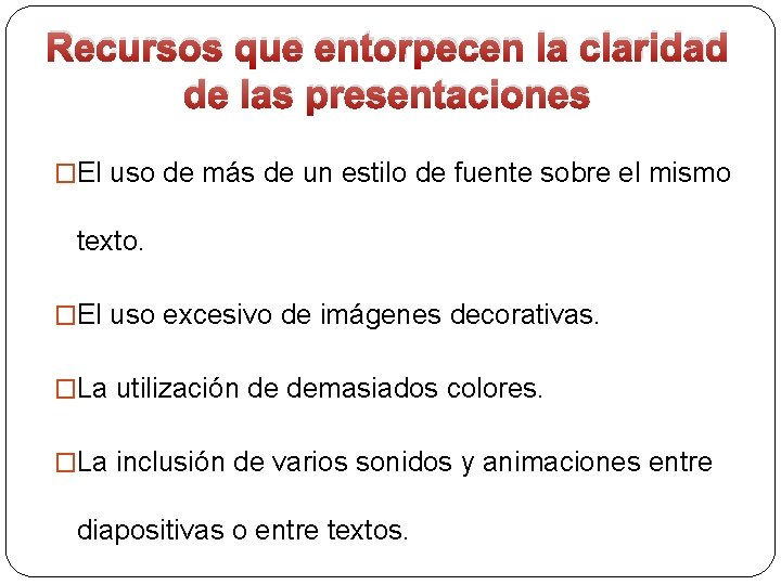 Recursos que entorpecen la claridad de las presentaciones �El uso de más de un Recursos que entorpecen la claridad de las presentaciones �El uso de más de un