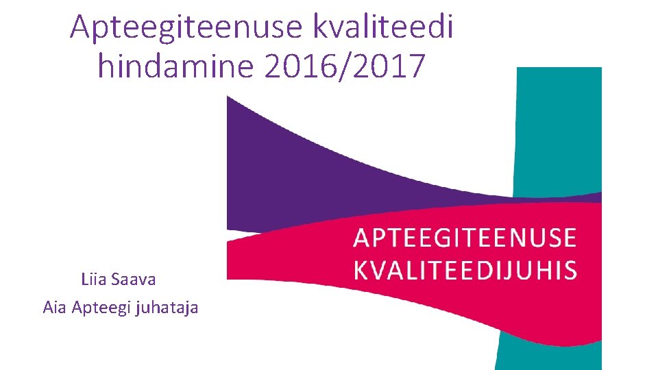 Apteegiteenuse kvaliteedi hindamine 2016/2017 Liia Saava Aia Apteegi juhataja 