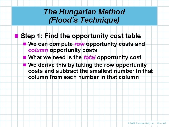 The Hungarian Method (Flood’s Technique) n Step 1: Find the opportunity cost table n