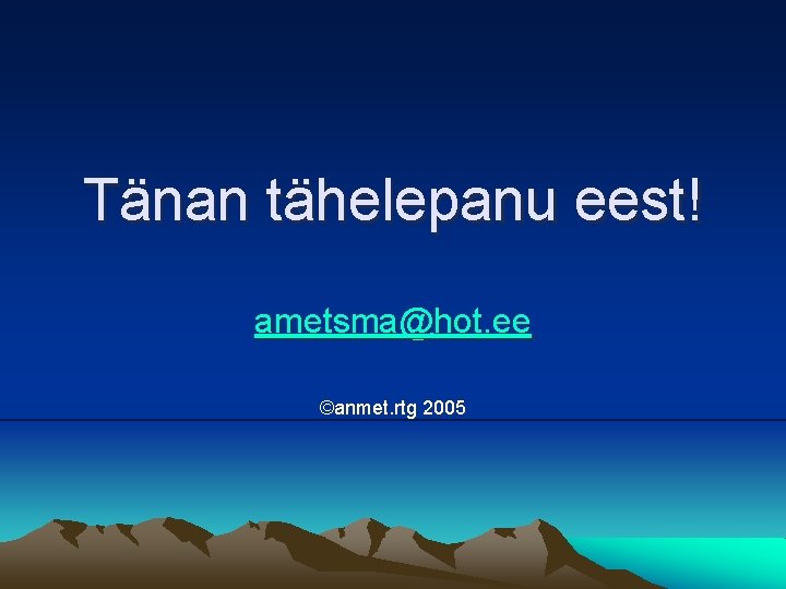 Tänan tähelepanu eest! ametsma@hot. ee ©anmet. rtg 2005 