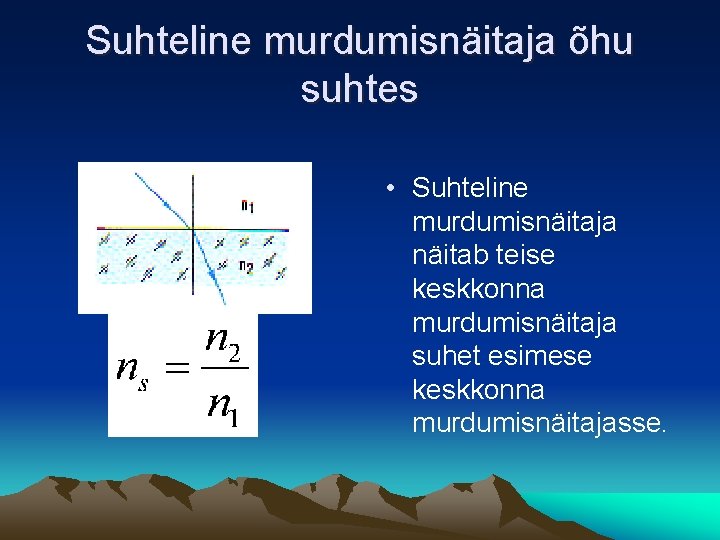 Suhteline murdumisnäitaja õhu suhtes • Suhteline murdumisnäitaja näitab teise keskkonna murdumisnäitaja suhet esimese keskkonna