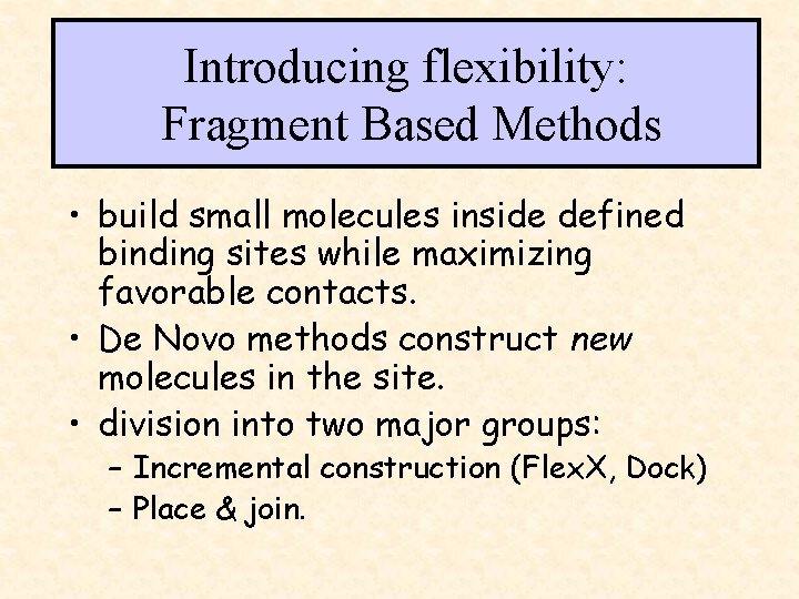 Introducing flexibility: Fragment Based Methods • build small molecules inside defined binding sites while