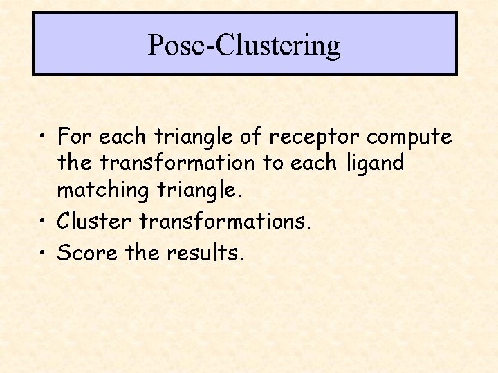 Pose-Clustering • For each triangle of receptor compute the transformation to each ligand matching