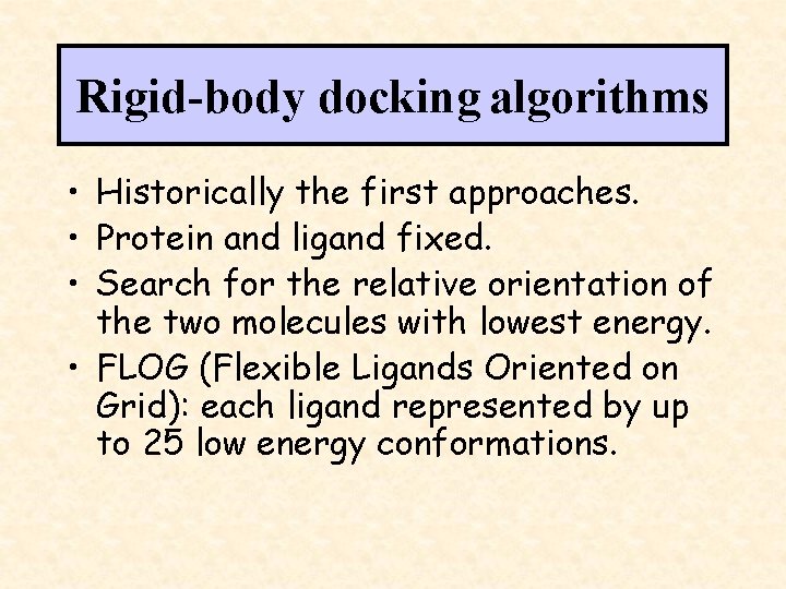 Rigid-body docking algorithms • Historically the first approaches. • Protein and ligand fixed. •