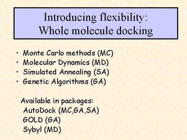 Introducing flexibility: Whole molecule docking • • Monte Carlo methods (MC) Molecular Dynamics (MD)