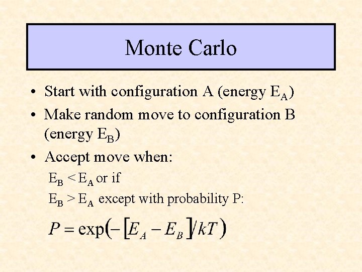 Monte Carlo • Start with configuration A (energy EA) • Make random move to