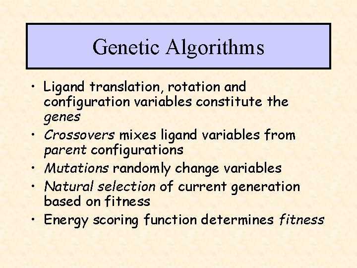 Genetic Algorithms • Ligand translation, rotation and configuration variables constitute the genes • Crossovers