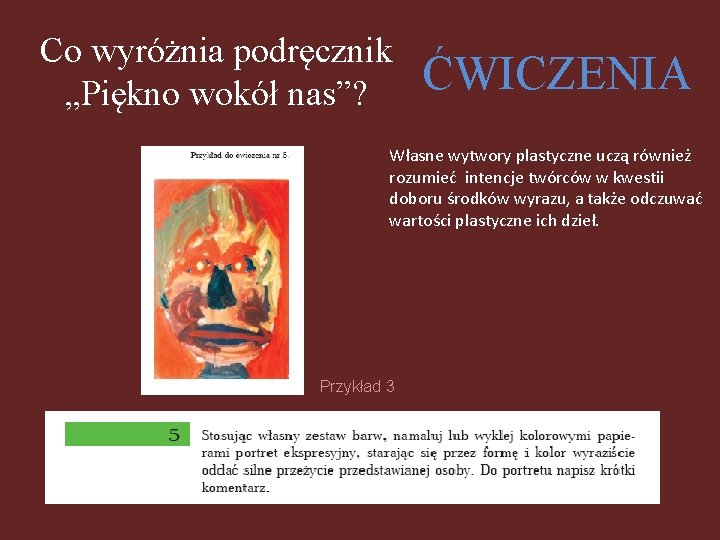 Co wyróżnia podręcznik „Piękno wokół nas”? ĆWICZENIA Własne wytwory plastyczne uczą również rozumieć intencje Co wyróżnia podręcznik „Piękno wokół nas”? ĆWICZENIA Własne wytwory plastyczne uczą również rozumieć intencje