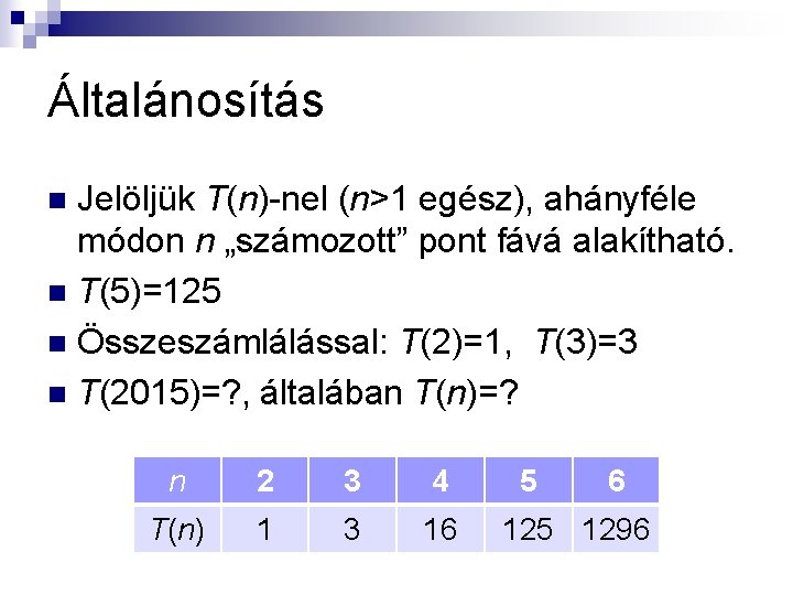 Általánosítás Jelöljük T(n)-nel (n>1 egész), ahányféle módon n „számozott” pont fává alakítható. n T(5)=125