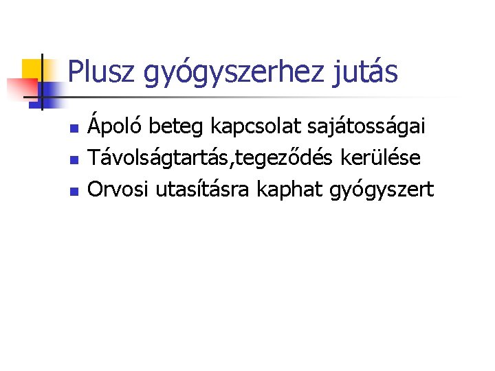 Plusz gyógyszerhez jutás n n n Ápoló beteg kapcsolat sajátosságai Távolságtartás, tegeződés kerülése Orvosi