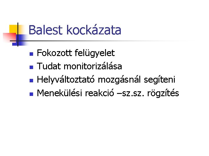 Balest kockázata n n Fokozott felügyelet Tudat monitorizálása Helyváltoztató mozgásnál segíteni Menekülési reakció –sz.