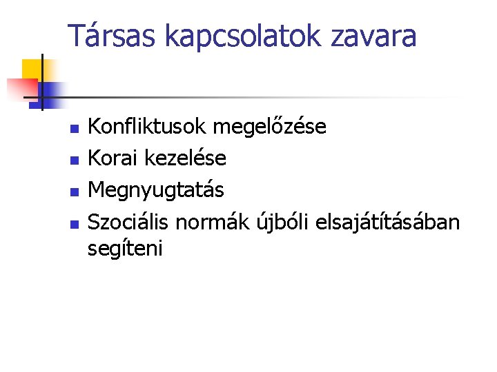 Társas kapcsolatok zavara n n Konfliktusok megelőzése Korai kezelése Megnyugtatás Szociális normák újbóli elsajátításában