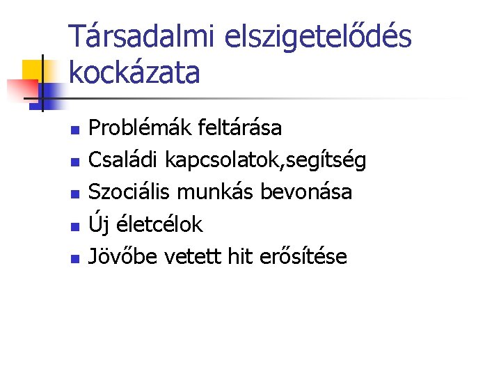 Társadalmi elszigetelődés kockázata n n n Problémák feltárása Családi kapcsolatok, segítség Szociális munkás bevonása