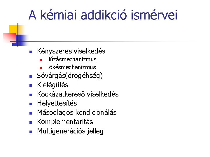 A kémiai addikció ismérvei n Kényszeres viselkedés n n n n n Húzásmechanizmus Lökésmechanizmus