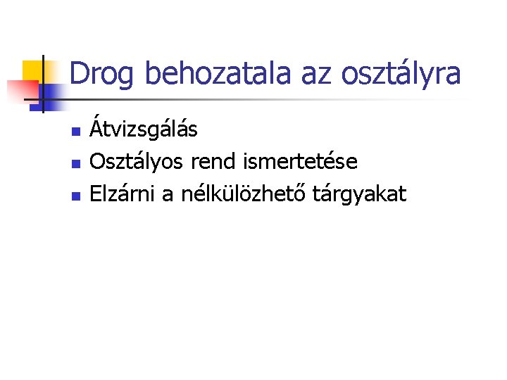 Drog behozatala az osztályra n n n Átvizsgálás Osztályos rend ismertetése Elzárni a nélkülözhető