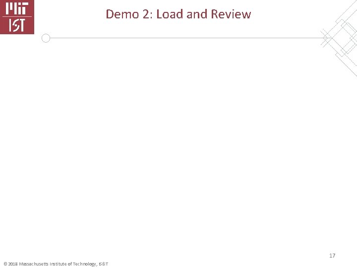 Demo 2: Load and Review 17 © 2018 Massachusetts Institute of Technology, IS&T 