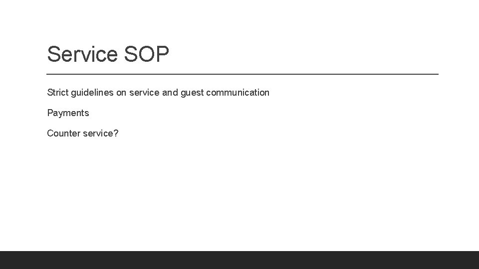 Service SOP Strict guidelines on service and guest communication Payments Counter service? 
