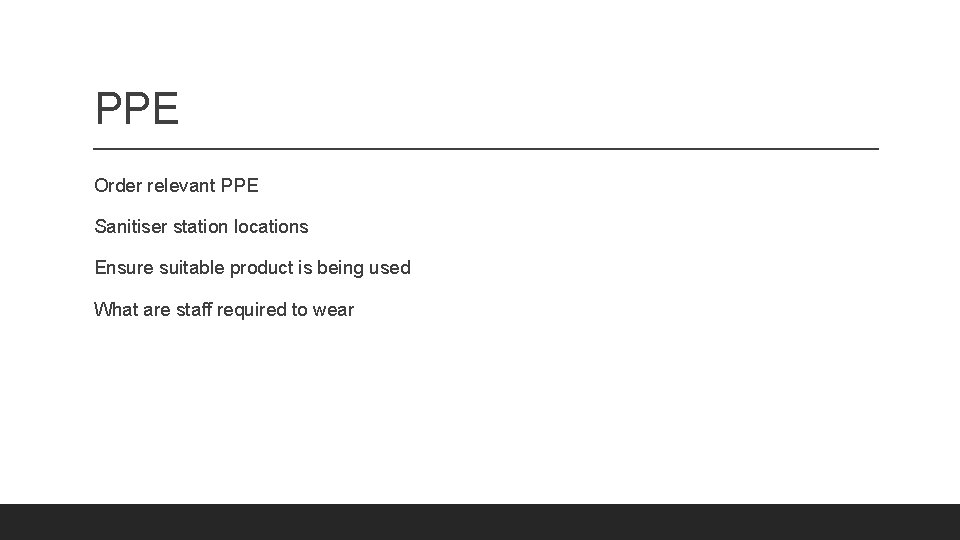 PPE Order relevant PPE Sanitiser station locations Ensure suitable product is being used What