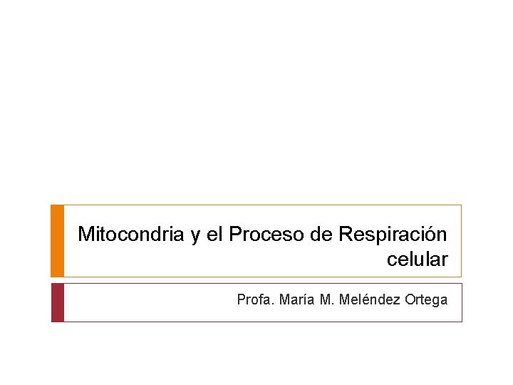 Mitocondria y el Proceso de Respiración celular Profa. María M. Meléndez Ortega 