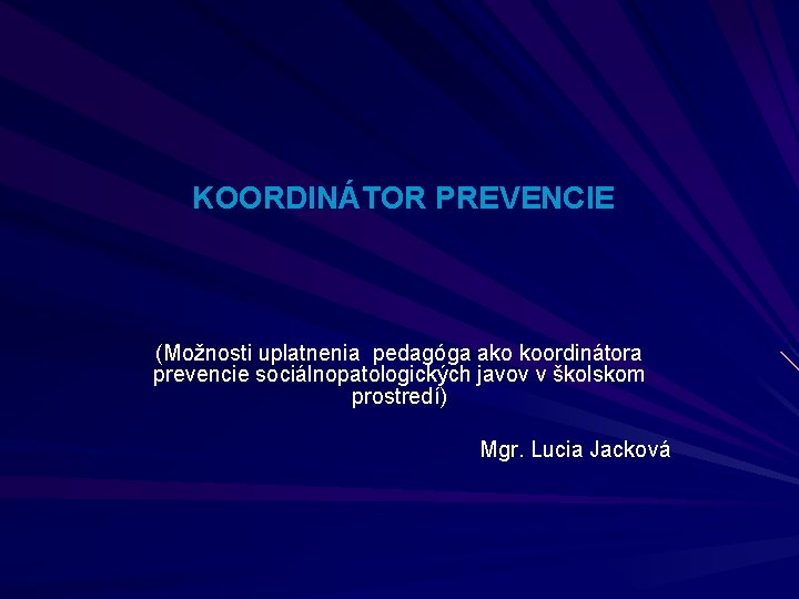 KOORDINÁTOR PREVENCIE (Možnosti uplatnenia pedagóga ako koordinátora prevencie sociálnopatologických javov v školskom prostredí) Mgr.