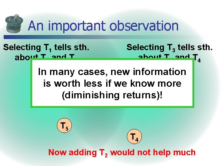 An important observation Selecting T 1 tells sth. about T 2 and T 5 An important observation Selecting T 1 tells sth. about T 2 and T 5