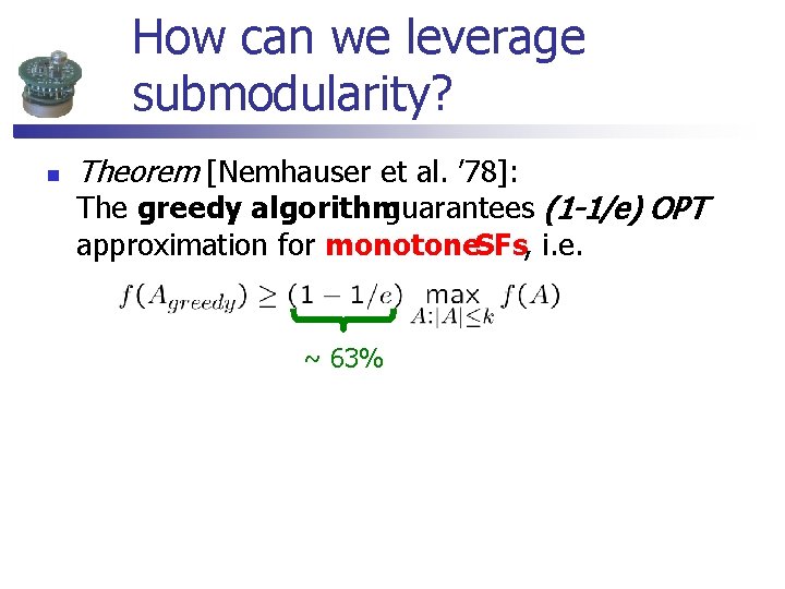 How can we leverage submodularity? n Theorem [Nemhauser et al. ’ 78]: The greedy