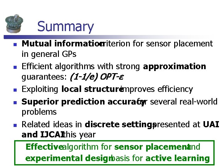Summary n n n Mutual information criterion for sensor placement in general GPs Efficient Summary n n n Mutual information criterion for sensor placement in general GPs Efficient