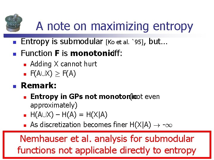 A note on maximizing entropy n n Entropy is submodular [Ko et al. `95],
