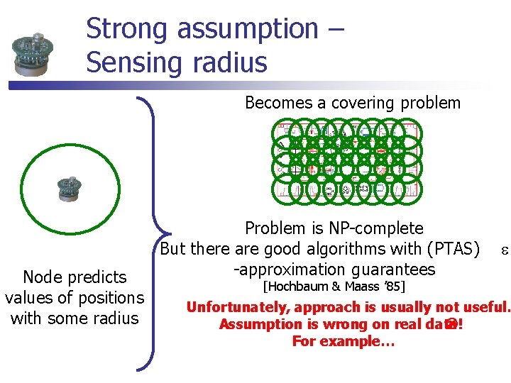 Strong assumption – Sensing radius Becomes a covering problem Node predicts values of positions Strong assumption – Sensing radius Becomes a covering problem Node predicts values of positions