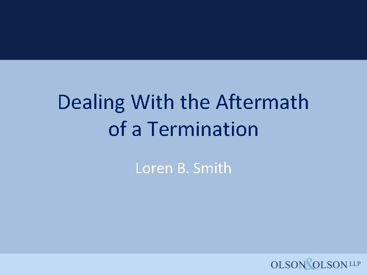Dealing With the Aftermath of a Termination Loren B. Smith 