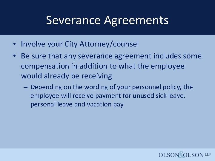 Severance Agreements • Involve your City Attorney/counsel • Be sure that any severance agreement