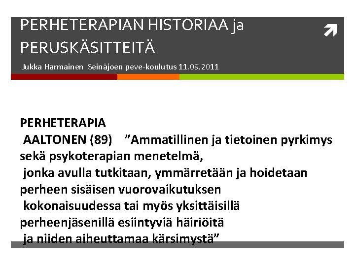 PERHETERAPIAN HISTORIAA ja PERUSKÄSITTEITÄ Jukka Harmainen Seinäjoen peve-koulutus 11. 09. 2011 PERHETERAPIA AALTONEN (89)