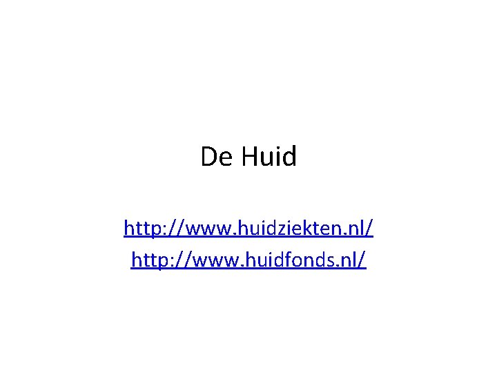 De Huid http: //www. huidziekten. nl/ http: //www. huidfonds. nl/ 