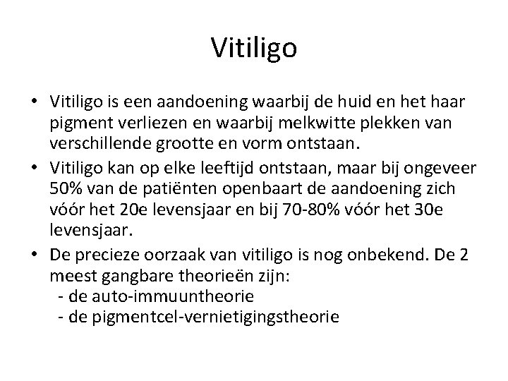 Vitiligo • Vitiligo is een aandoening waarbij de huid en het haar pigment verliezen