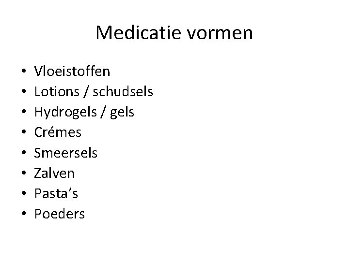 Medicatie vormen • • Vloeistoffen Lotions / schudsels Hydrogels / gels Crémes Smeersels Zalven