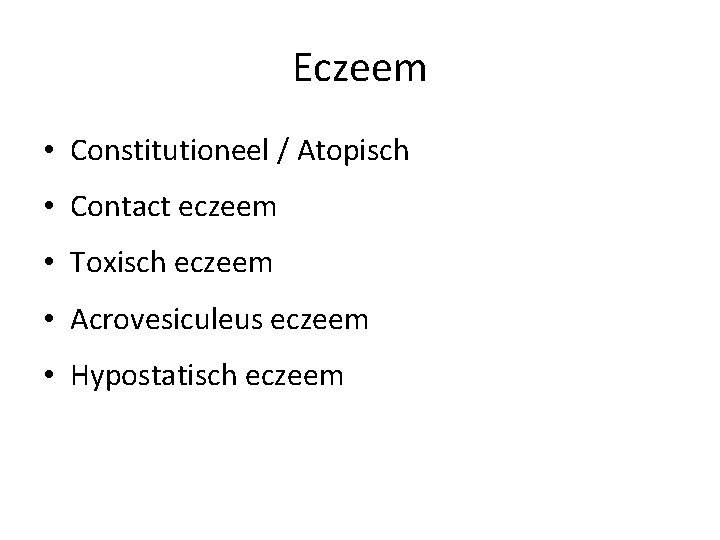 Eczeem • Constitutioneel / Atopisch • Contact eczeem • Toxisch eczeem • Acrovesiculeus eczeem
