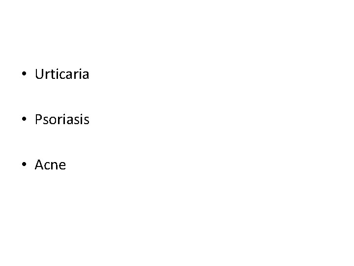  • Urticaria • Psoriasis • Acne 